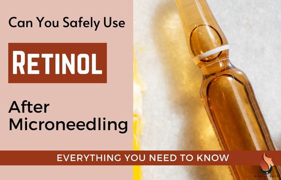 Retinol after Microneedling – Everything You Need To Know