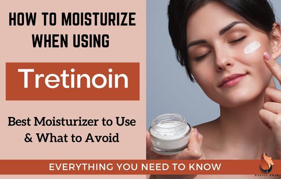 How to Moisturize When Using Tretinoin – What to Do & Use