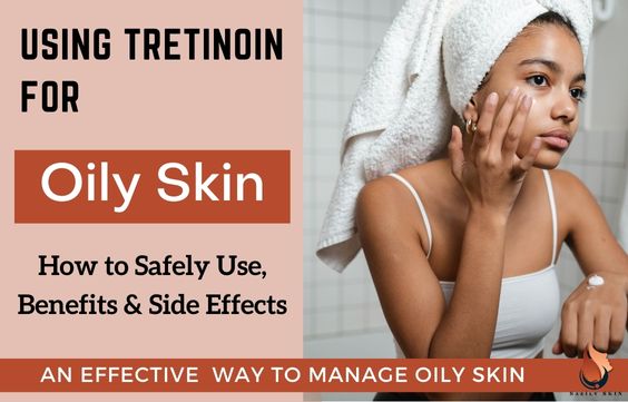 Tretinoin for Oily Skin – How to Use, Benefits & Risks