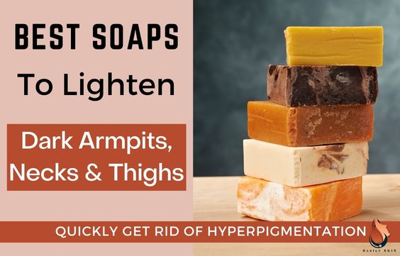 5 Best Soaps to Lighten Dark Underarms, Necks & Thighs