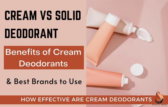 Cream Vs Solid Deodorants - Differences & Which Is Better