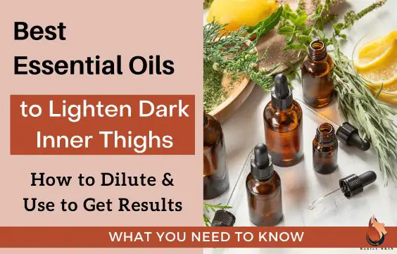 Best Essential Oils to Lighten Dark Inner Thighs
