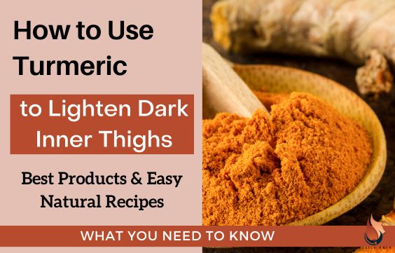 How to Use Turmeric to Lighten Dark Inner Thighs