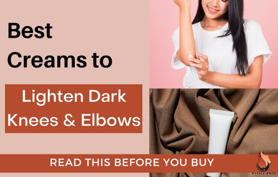 Best Creams to Lighten Dark knees & Elbows