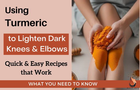 Using Turmeric to Lighten Dark Knees & Elbows